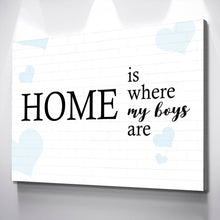 Load image into Gallery viewer, Mother&#39;s Day Gift | Home is where my boys are Poster Canvas Wall Art Ready to Hang